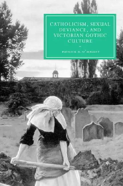 Catholicism, Sexual Deviance, and Victorian Gothic Culture (English, Patrick R. O'Malley)