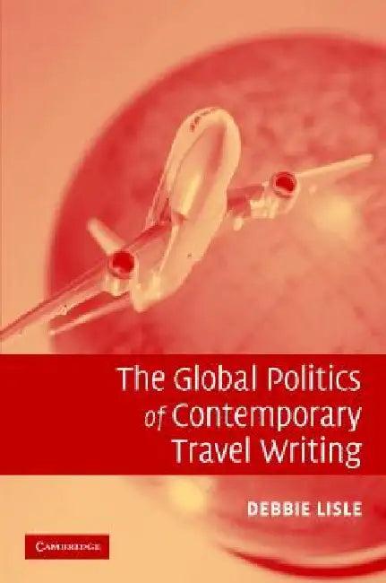 The Global Politics of Contemporary Travel Writing (English, Debbie Lisle)