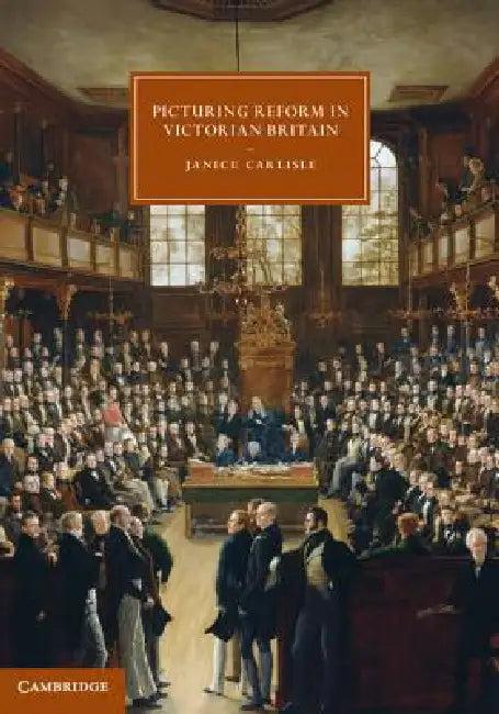 Picturing Reform in Victorian Britain (English, Janice Carlisle)