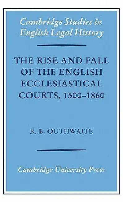 The Rise and Fall of the English Ecclesiastical Courts, 1500-1860 (English, Richard B. Outhwaite | Richard H. Helmholz)