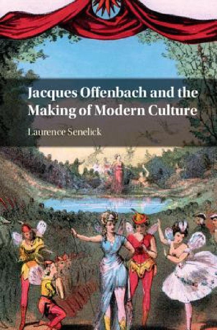 Jacques Offenbach and the Making of Modern Culture (English, Laurence Senelick)