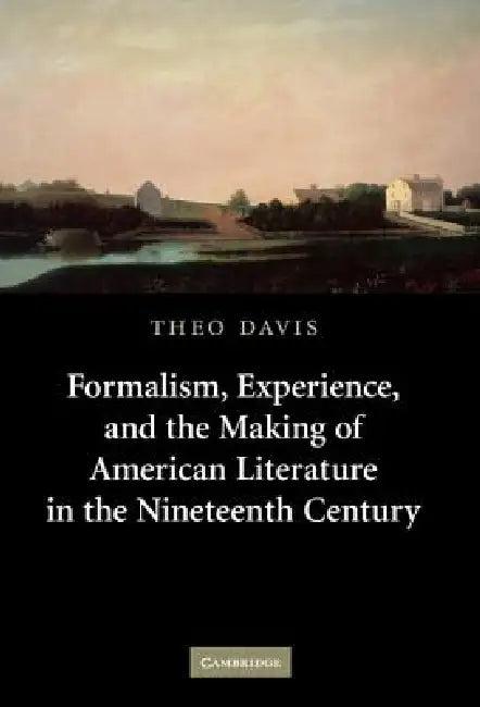 Formalism, Experience, and the Making of American Literature in the Nineteenth Century (English, Theo Davis)