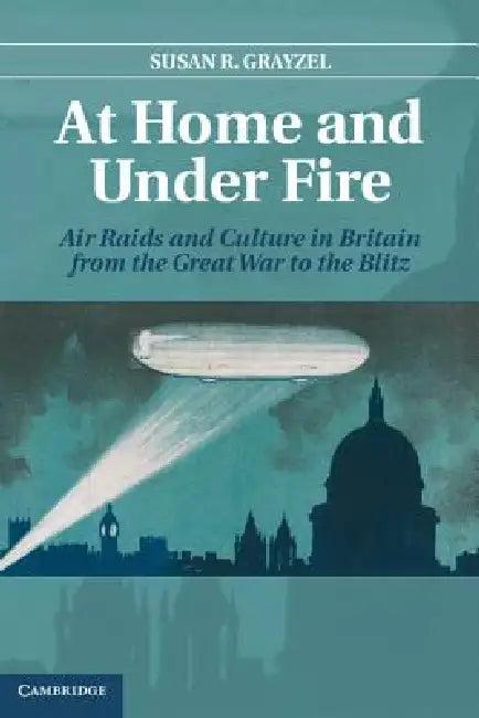At Home and Under Fire (English, Susan R. Grayzel)