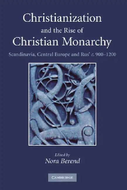 Christianization and the Rise of Christian Monarchy (English, Nora Berend)