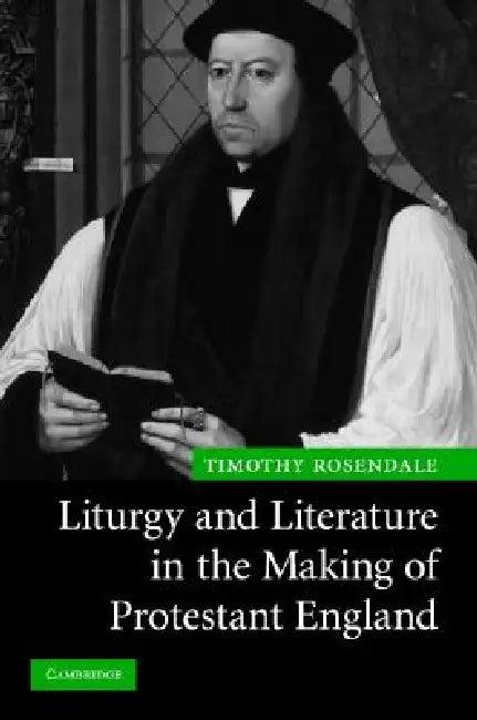 Liturgy and Literature in the Making of Protestant England (English, Timothy Rosendale)