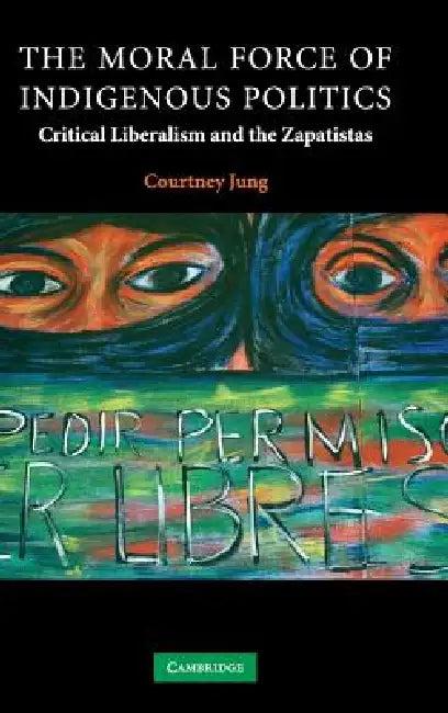 The Moral Force of Indigenous Politics (English, Courtney Jung)