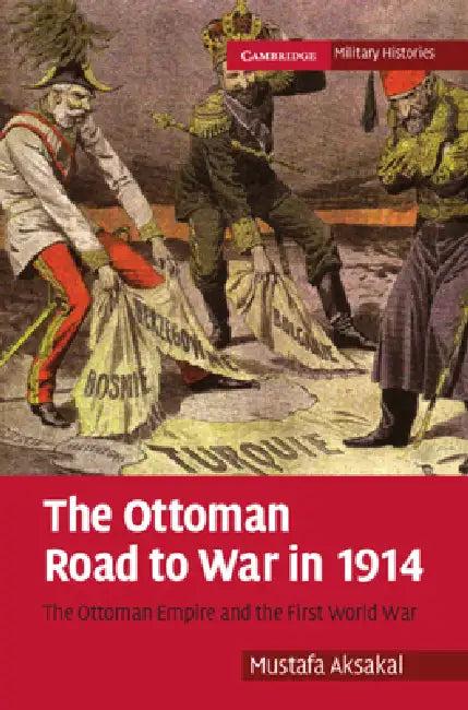 The Ottoman Road to War in 1914 (English, Mustafa Aksakal)
