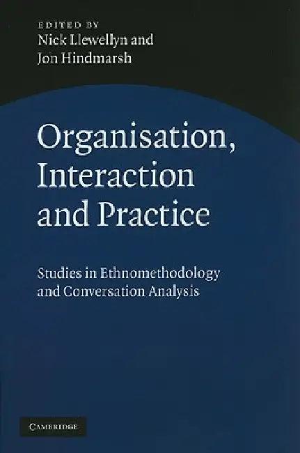 Organisation, Interaction and Practice (English, Nick Llewellyn | Jon Hindmarsh)