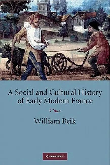 A Social and Cultural History of Early Modern France (English, William Beik)