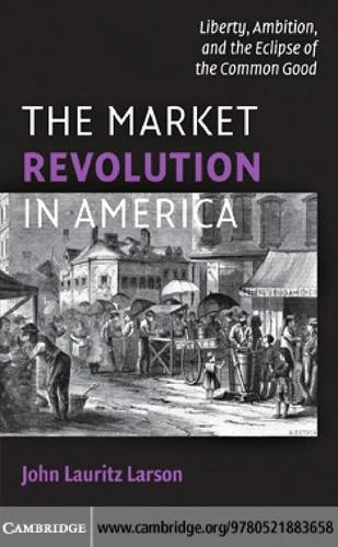 The Market Revolution in America (English, John Lauritz Larson)