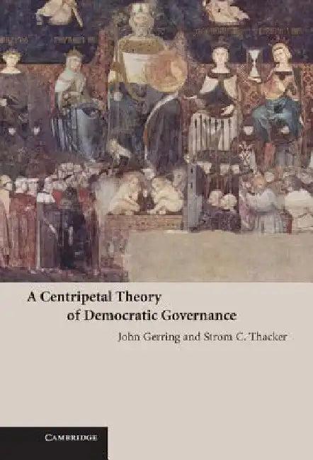 A Centripetal Theory of Democratic Governance (English, John Gerring | Strom Cronan Thacker)