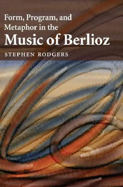 Form, Program, and Metaphor in the Music of Berlioz (English, Stephen Rodgers)