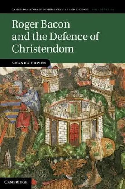 Roger Bacon and the Defence of Christendom (English, Amanda Power)