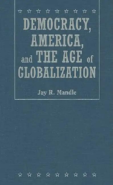 Democracy, America, and the Age of Globalization (English, Jay R. Mandle)