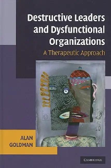 Destructive Leaders and Dysfunctional Organizations (English, Alan Goldman)