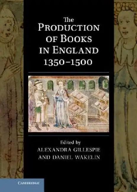 The Production of Books in England 1350 1500 (English, Alexandra Gillespie | Daniel Wakelin)