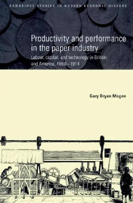 Productivity and Performance in the Paper Industry (English, Gary Bryan Magee | Charles Feinstein | Patrick O'Brien)