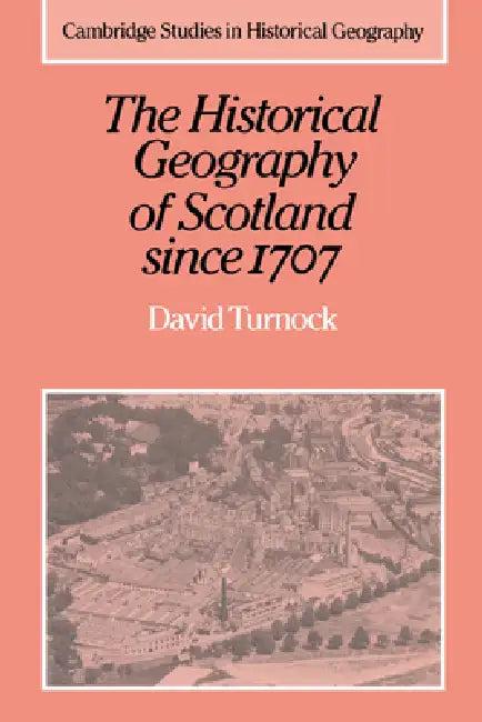 The Historical Geography of Scotland Since 1707 (English, David Turnock | Alan R. H. Baker | Richard Dennis)