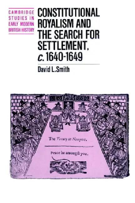 Constitutional Royalism and the Search for Settlement, C.1640 1649 (English, David L. Smith | Smith David L. | Anthony Fletcher)