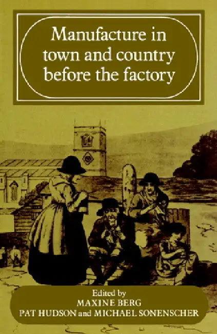 Manufacture in Town and Country Before the Factory (English, Michael Sonenscher | Maxine Berg | Pat Hudson)