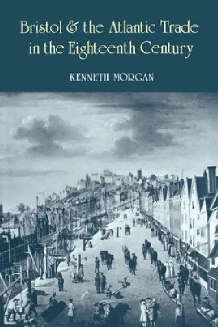 Bristol and the Atlantic Trade in the Eighteenth Century (English, Kenneth Morgan)