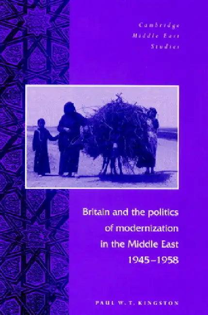 Britain and the Politics of Modernization in the Middle East, 1945 1958 (English, Paul W. T. Kingston | Charles Tripp | Julia A. Clancy-Smith)