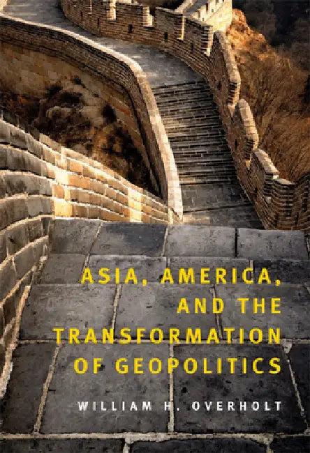 Asia, America, and the Transformation of Geopolitics (English, William H. Overholt)