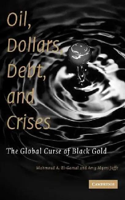 Oil, Dollars, Debt, and Crises (English, Mahmoud A. El-Gamal | Amy Myers Jaffe)