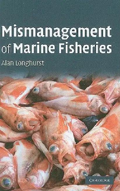 Mismanagement of Marine Fisheries (English, Alan Longhurst)