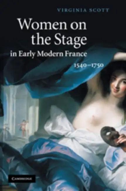 Women on the Stage in Early Modern France (English, Virginia Scott)