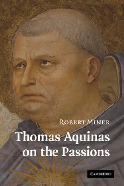 Thomas Aquinas on the Passions (English, Robert Miner)