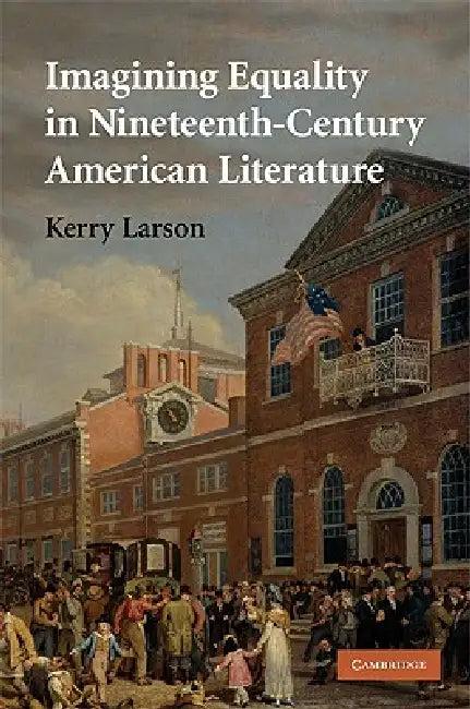 Imagining Equality in Nineteenth-Century American Literature (English, Kerry Larson)