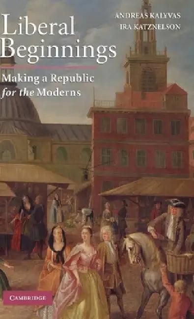 Liberal Beginnings (English, Andreas Kalyvas)