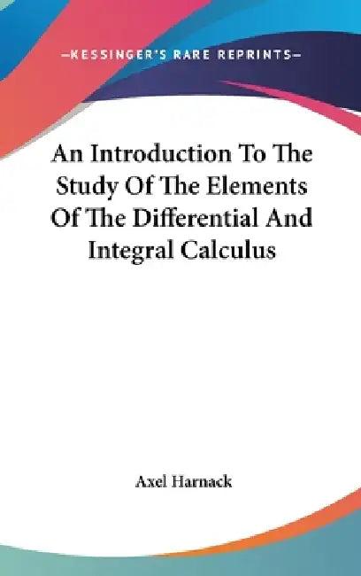 An Introduction To The Study Of The Elements Of The Differential And Integral Calculus (English, Axel Harnack)