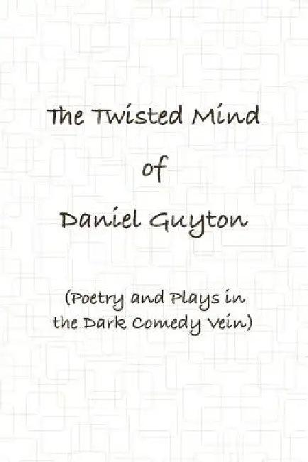 The Twisted Mind of Daniel Guyton (Poetry and Plays in the Dark Comedy Vein) (English, Daniel Guyton)