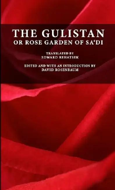 The Gulistan or Rose Garden of Sa'di (English, Muslih-Uddin Sa'di | Edward Rehatsek | David Rosenbaum)