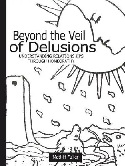 Beyond the Veil of Delusions, Understanding Relationships Through Homeopathy (English, Mati H. Fuller)