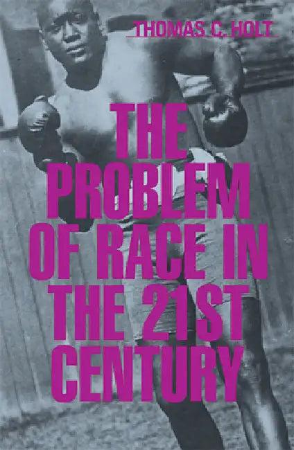 The Problem of Race in the Twenty-First Century (English, Thomas C. Holt)