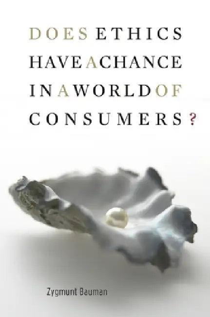 Does Ethics Have a Chance in a World of Consumers? (English, Zygmunt Bauman)