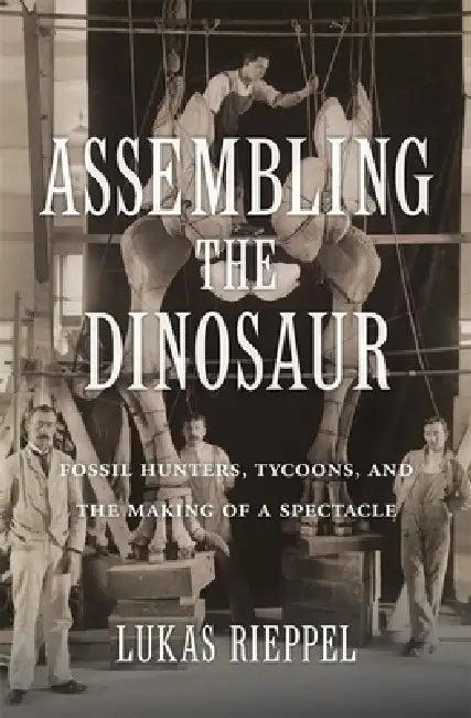 Assembling the Dinosaur (English, Lukas Rieppel)
