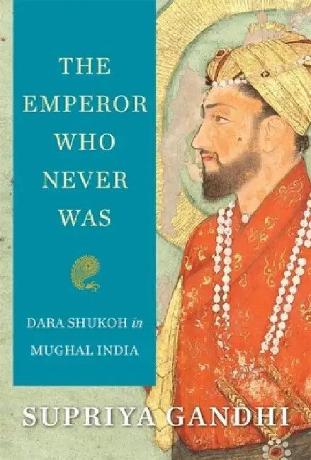The Mughal Emperor Who Never Was (English, Supriya Gandhi)
