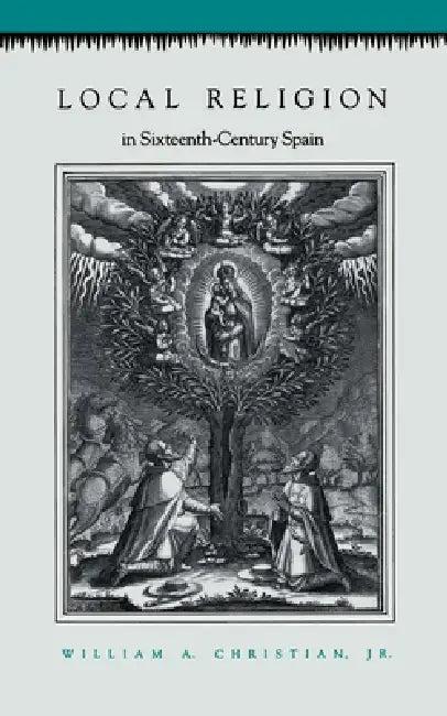Local Religion in Sixteenth-Century Spain (English, William A. Christian)
