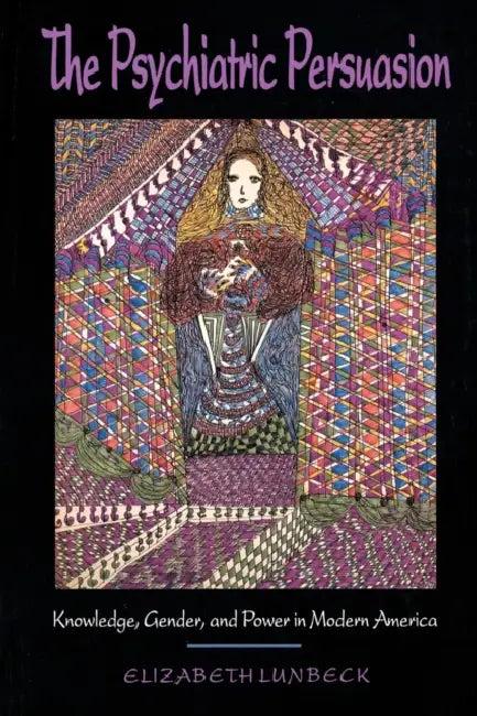 The Psychiatric Persuasion (English, E. Lunbeck)