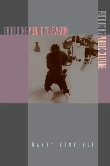 Producing Public Television, Producing Public Culture (English, Barry Dornfeld)