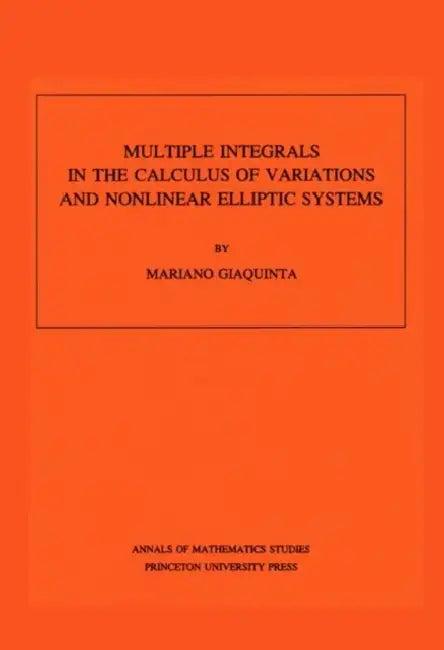 Multiple Integrals in the Calculus of Variations and Nonlinear Elliptic Systems. (Am-105), Volume 10 (English, Mariano Giaquinta)