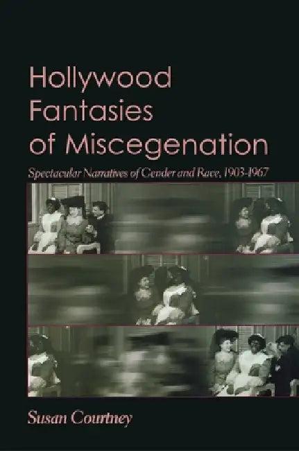 Hollywood Fantasies of Miscegenation (English, Susan Courtney)