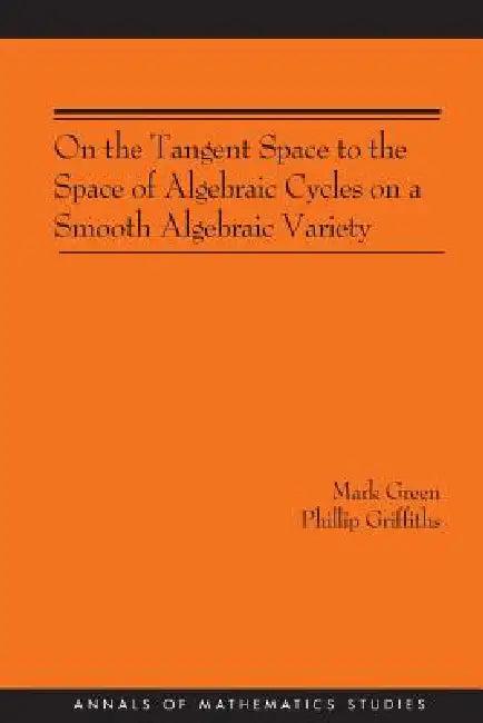 On the Tangent Space to the Space of Algebraic Cycles on a Smooth Algebraic Variety. (Am-157) (English, Mark Green | Phillip A. Griffiths)