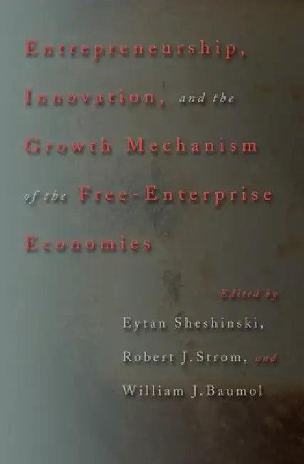 Entrepreneurship, Innovation, and the Growth Mechanism of the Free-Enterprise Economies (English, Eytan Sheshinski | Robert J. Strom | William J. Baumol)
