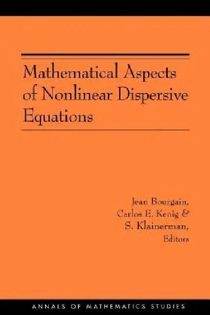 Mathematical Aspects of Nonlinear Dispersive Equations (English, Jean Bourgain | Carlos E. Kenig | Sergiu Klainerman)