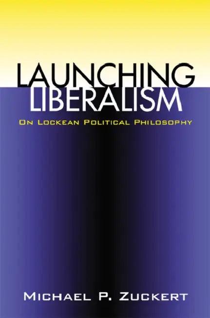 Launching Liberalism (PB) (English, Michael P. Zuckert)